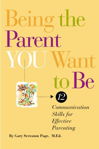 BEING PARENT YOU WANT TO BE: 12 COMMUNICATION SKILLS FOR ...