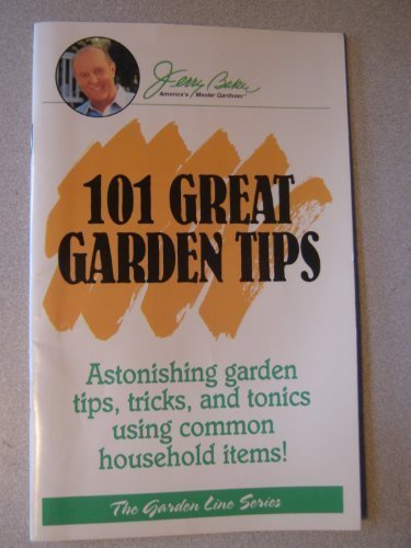 101 GREAT GARDEN TIPS: ASTONISHING GARDEN TIPS, TRICKS, By Jerry Baker