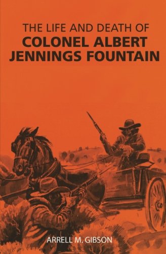 LIFE AND DEATH OF COLONEL ALBERT JENNINGS FOUNTAIN By Arrell M. Gibson ...