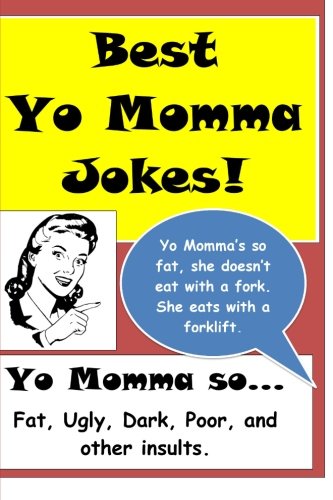 BEST YO MOMMA JOKES: YO MOMMAS SO FAT, UGLY, DARK, POOR, By Joke Factory **...