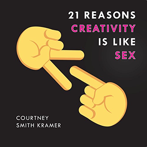 21 Reasons Creativity Is Like Sex Why Everyone Can Do It By Courtney